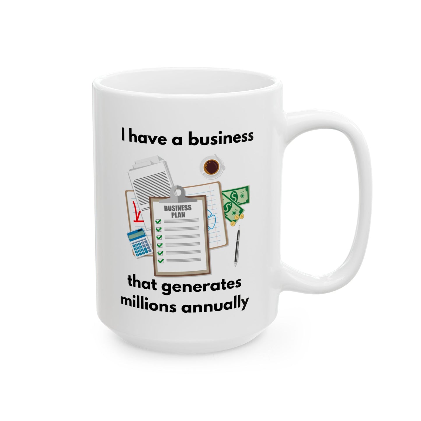 "I Have a Business that Generates Millions Annually" Ceramic Mug for Entrepreneurs, Coffee Lovers, Business Gifts, Office Decor, Inspirational Drinkware