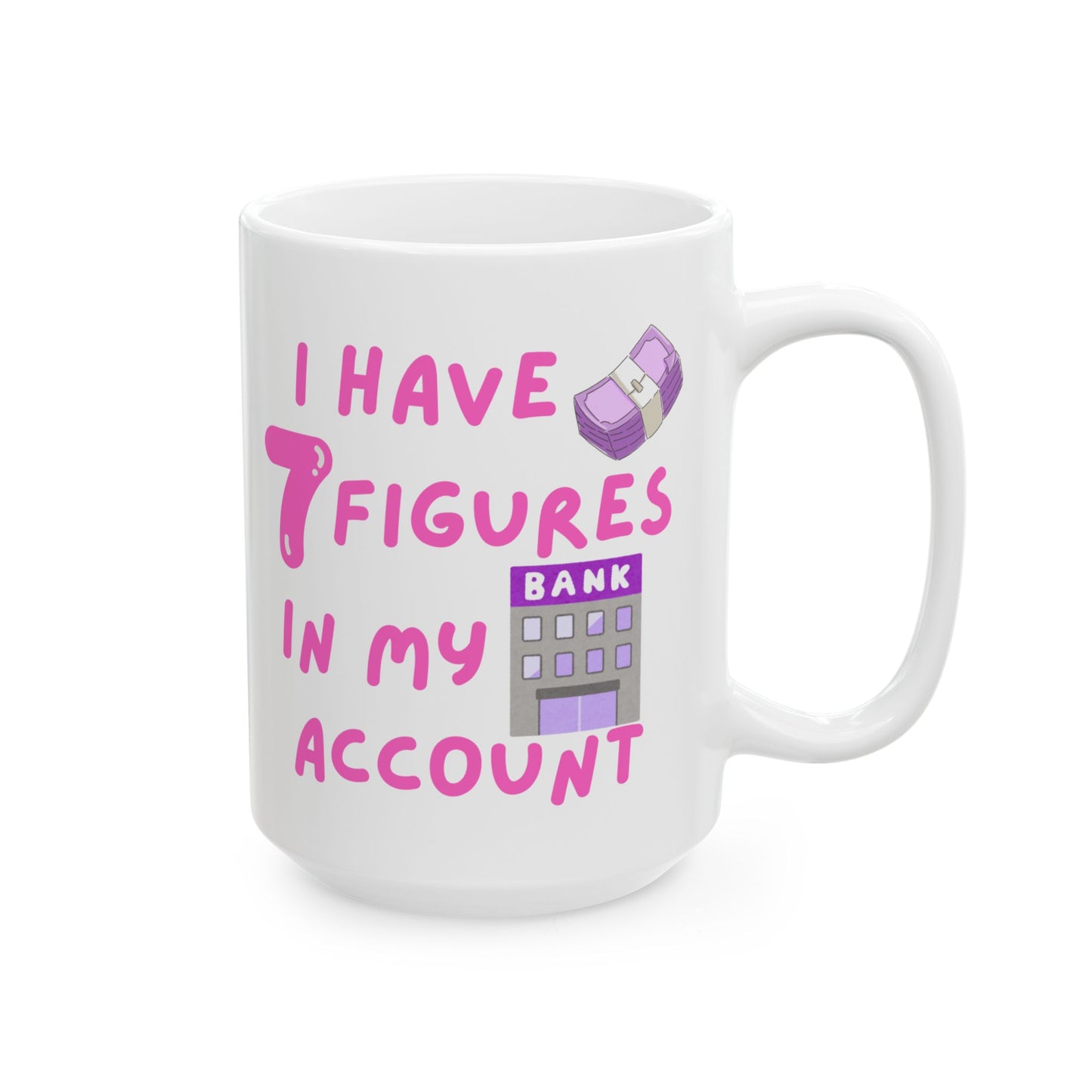 "I Have 7 Figures in My Account" (Pink) | Ceramic Mug |  | Perfect Gift for Friends, Coffee Lovers, Office Collectibles, Holidays