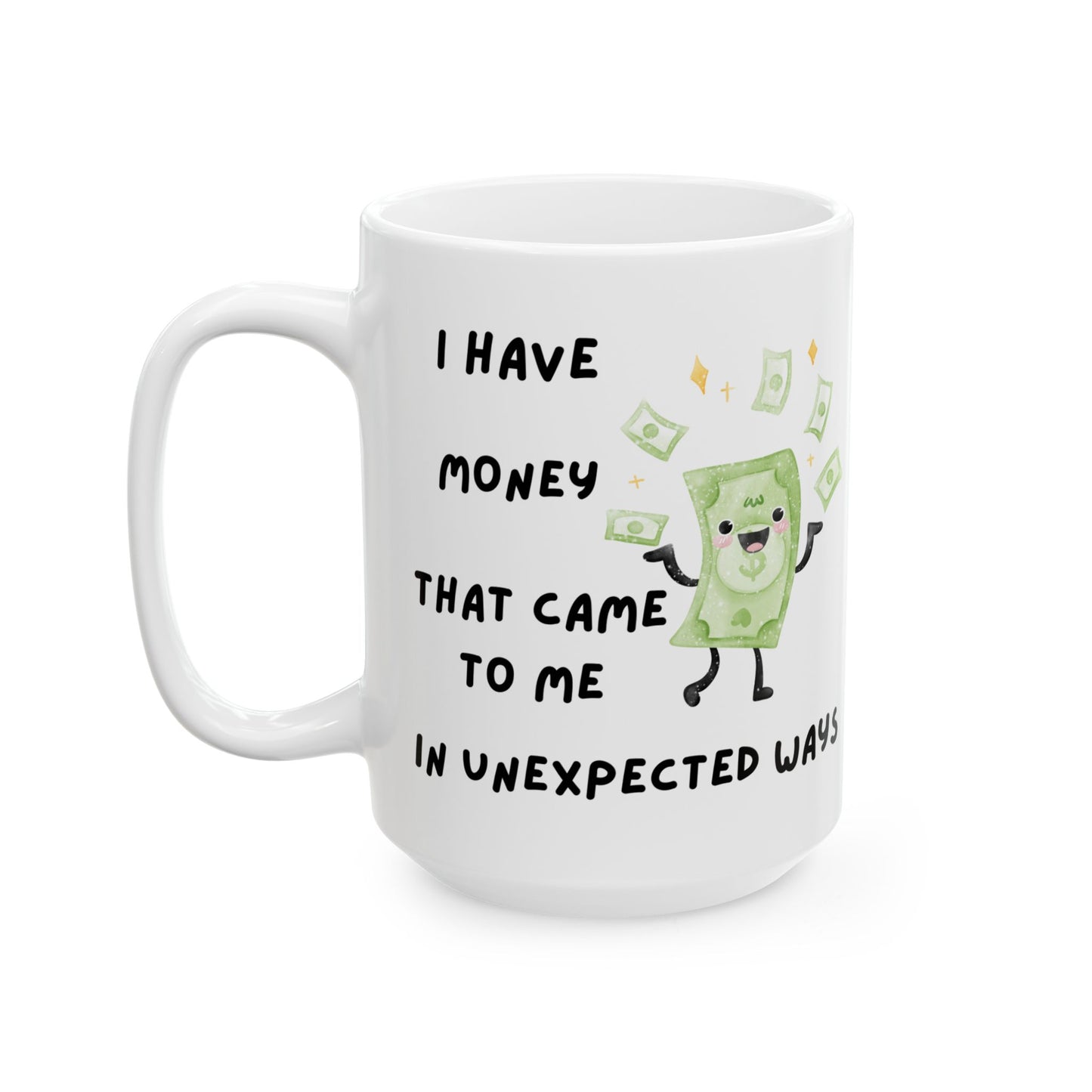 "I Have Unexpected Money" Ceramic Mug - 11oz & 15oz