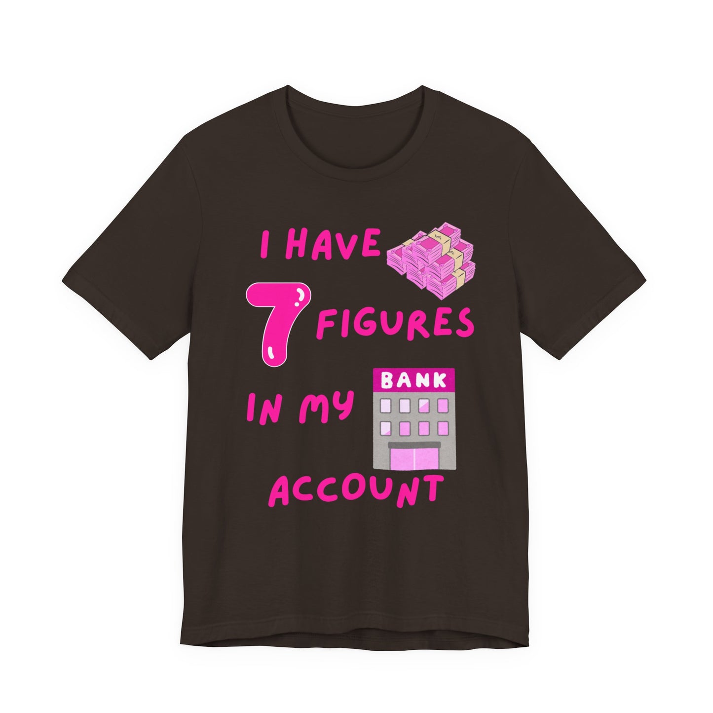 "I Have 7 Figures in my Bank Account" (Pink) - Unisex Jersey Short Sleeve Tee