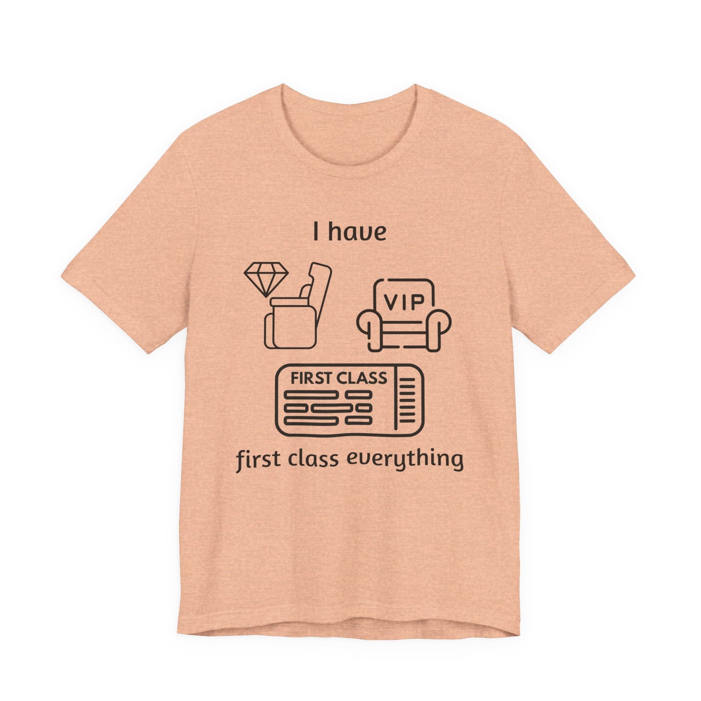 "I Have First Class Everything" Unisex Tee, Casual T-Shirt, Gift Idea, Lounge Wear, Statement Shirt, Birthday Gift