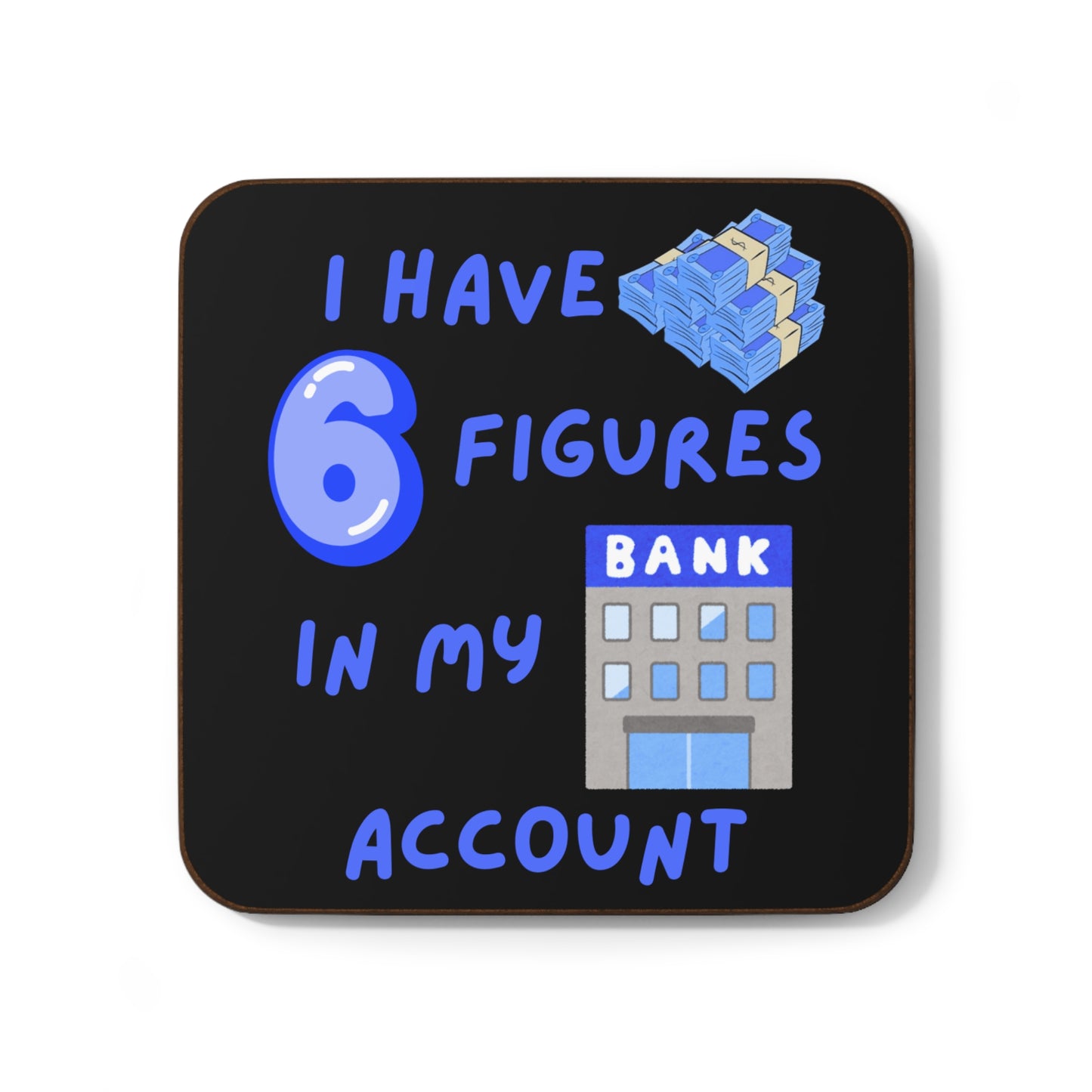 "I Have 6 Figures in my Bank Account" (Blue/Black) - Hardboard Back Coaster