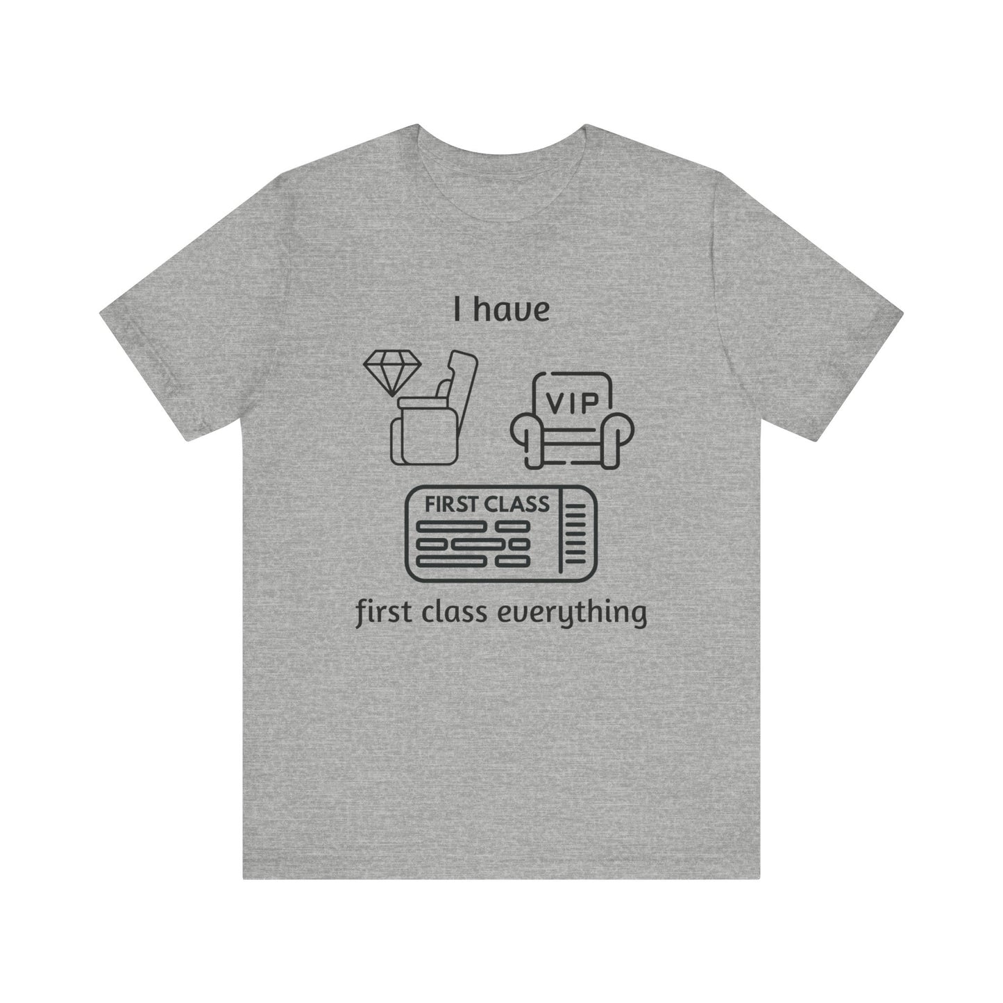 "I Have First Class Everything" Unisex Tee, Casual T-Shirt, Gift Idea, Lounge Wear, Statement Shirt, Birthday Gift