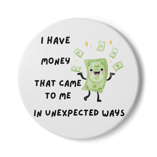 "I Have Money That Came to Me in Unexpected Ways" Ceramic Coaster -