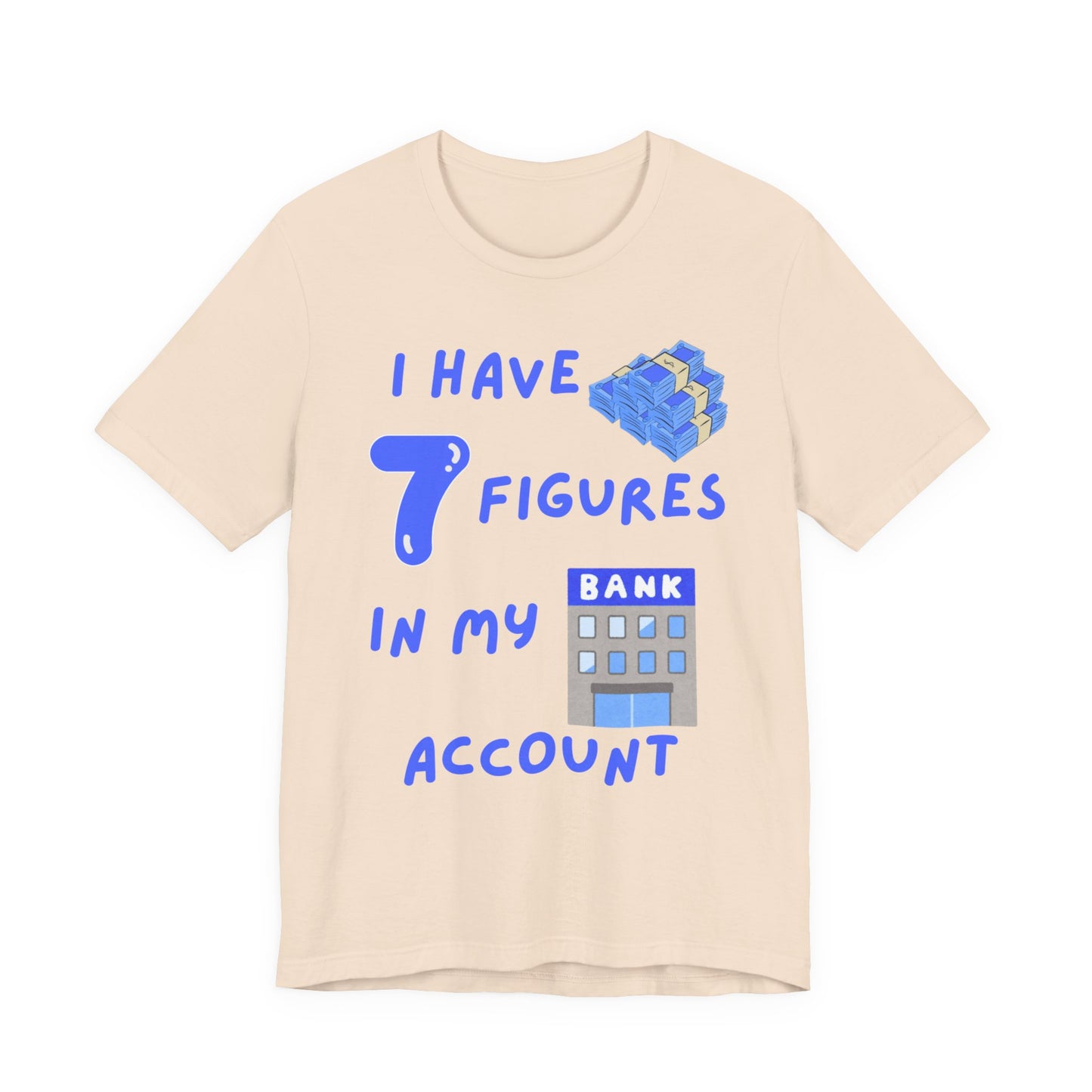 "I Have 7  Figures in my Bank Account" (Blue) - Unisex Jersey Short Sleeve Tee