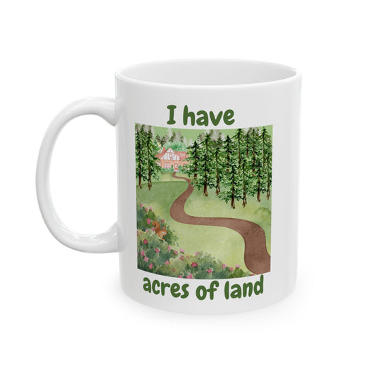 "I Have Acres of Land" Design #2 Ceramic Mug, Gifts for Nature Lovers, Inspirational Coffee Cup, Everyday Use Mug