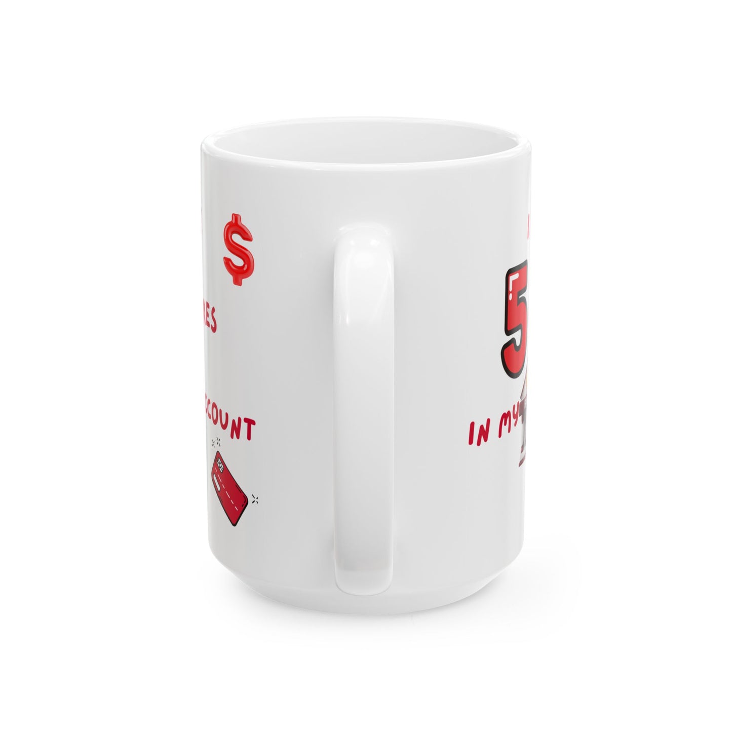 "I Have 5 Figures In My Bank Account" Ceramic Mug, Perfect for Coffee Lovers, Funny Office Gift, Manifesting Quote, Ideal for Birthdays and Holidays