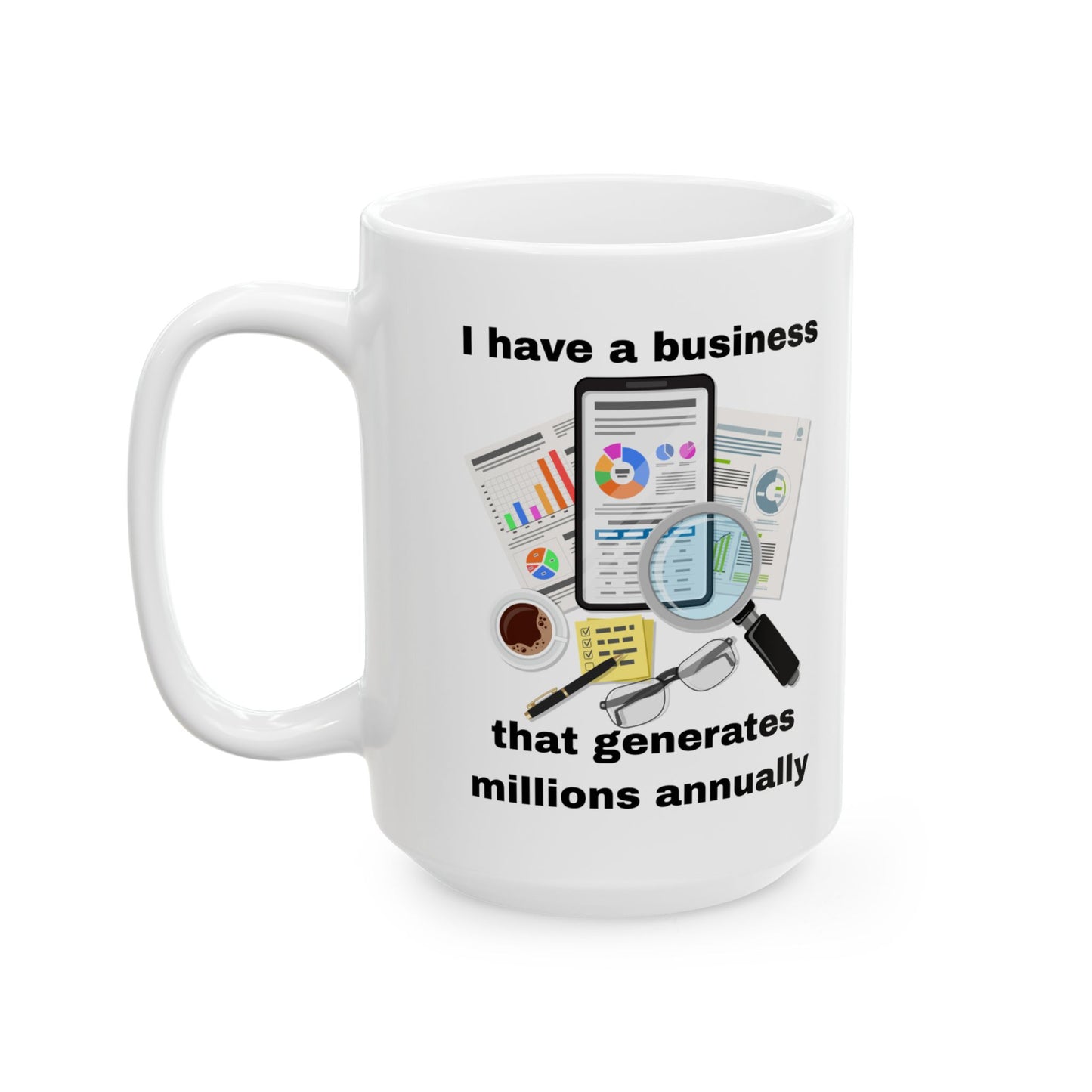 "I Have a Business that Generates Millions Annually" Design #2 Ceramic Mug - Perfect Gift for Entrepreneurs, Office Decor, Tea Lovers, Work from Home, Birthday Celebrations