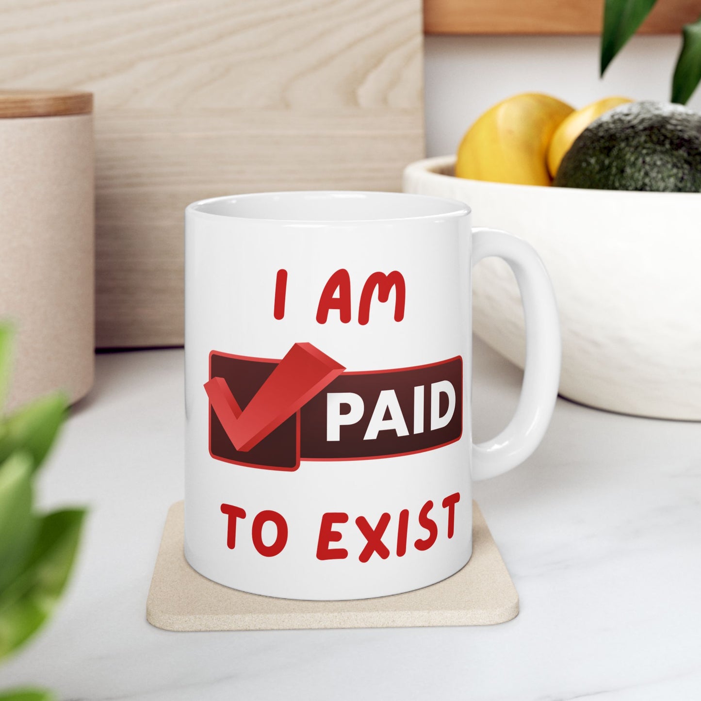 "I Am Paid To Exist" Ceramic Mug  - Perfect Gift for Manifesting - Coffee Lovers