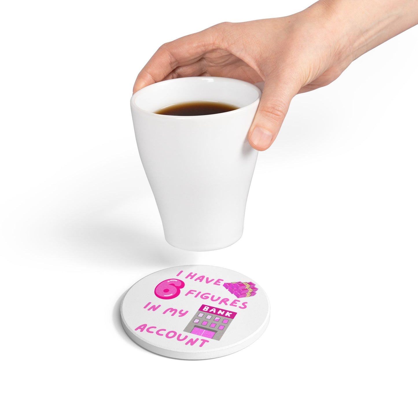 "I Have 6 Figures in my Bank Account (Pink/White) - Ceramic Coaster