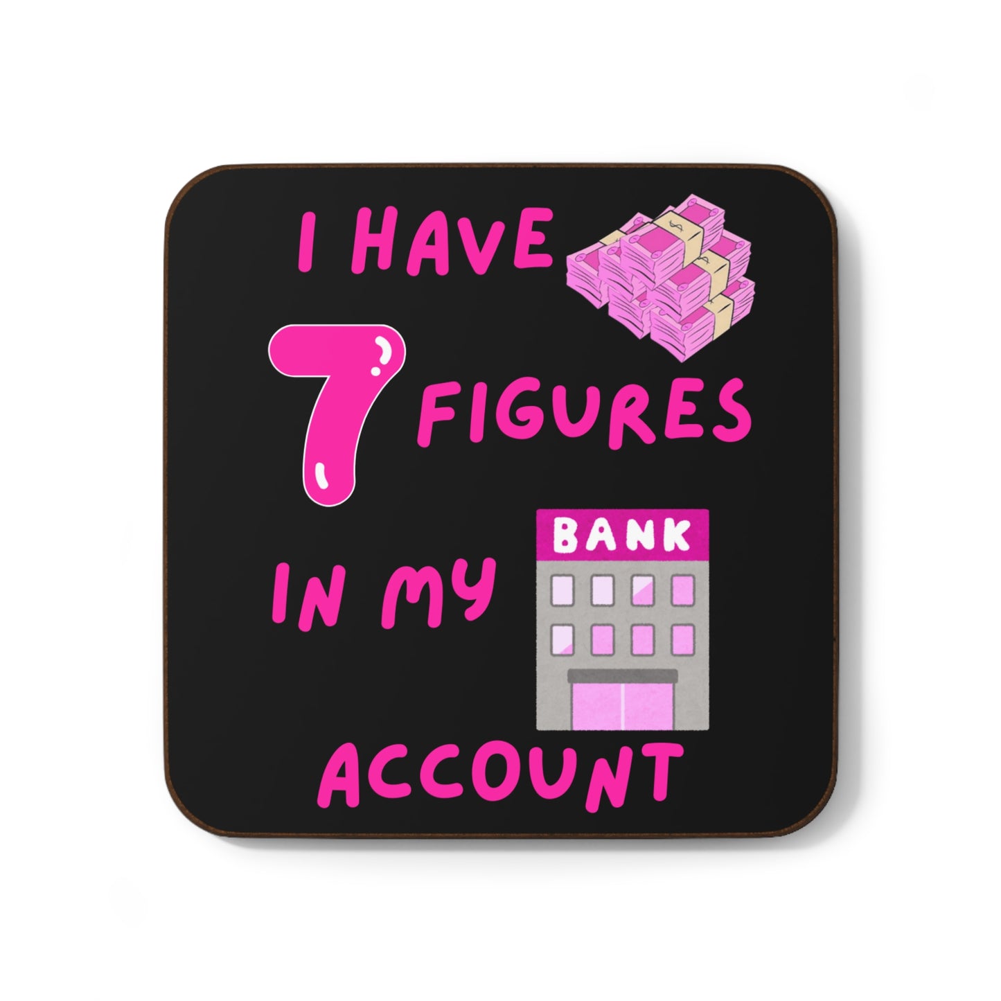 "I Have 7 Figures in my Bank Account" (Pink/Black)  Hardboard Back Coaster