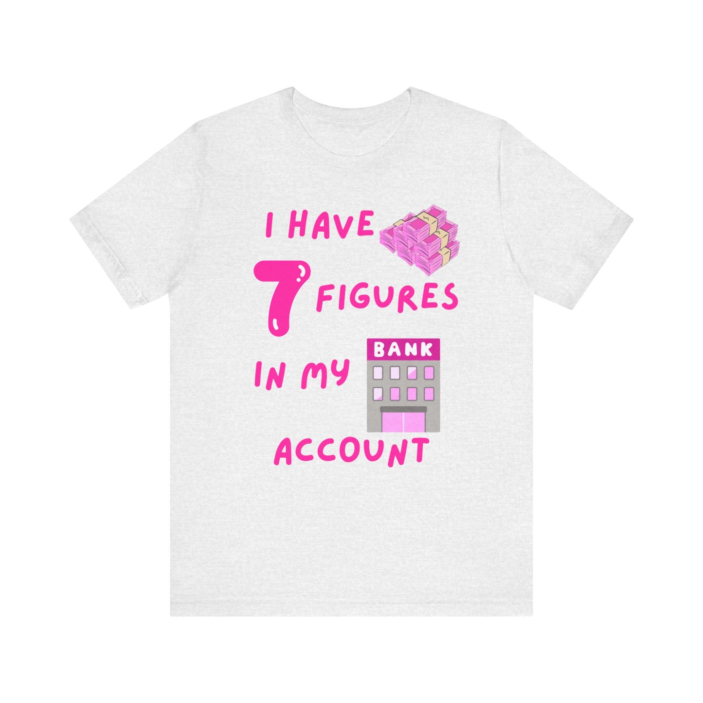 "I Have 7 Figures in my Bank Account" (Pink) - Unisex Jersey Short Sleeve Tee