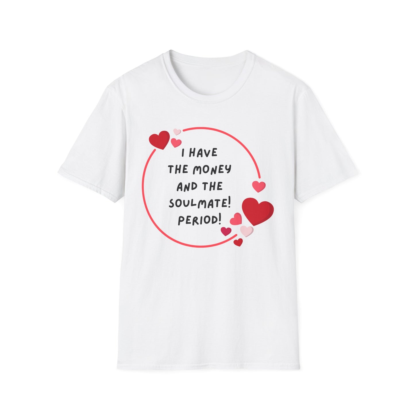 "I Have the Money and the Soulmate" -  Unisex Softstyle T-Shirt - Fun Casual Apparel for Romance Lovers