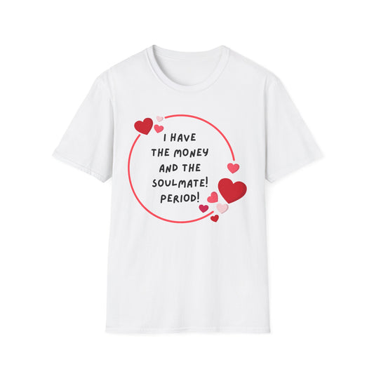 "I Have the Money and the Soulmate" -  Unisex Softstyle T-Shirt - Fun Casual Apparel for Romance Lovers