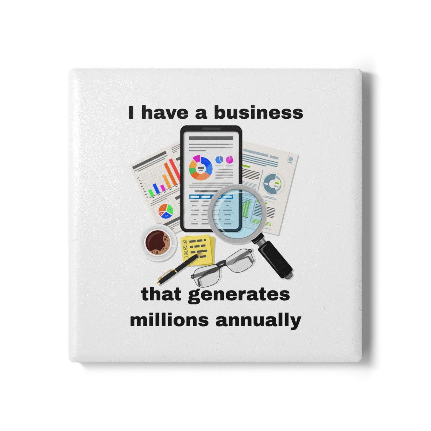 "I Have a Biz that Generates Millions Annually #2 - Ceramic Coaster