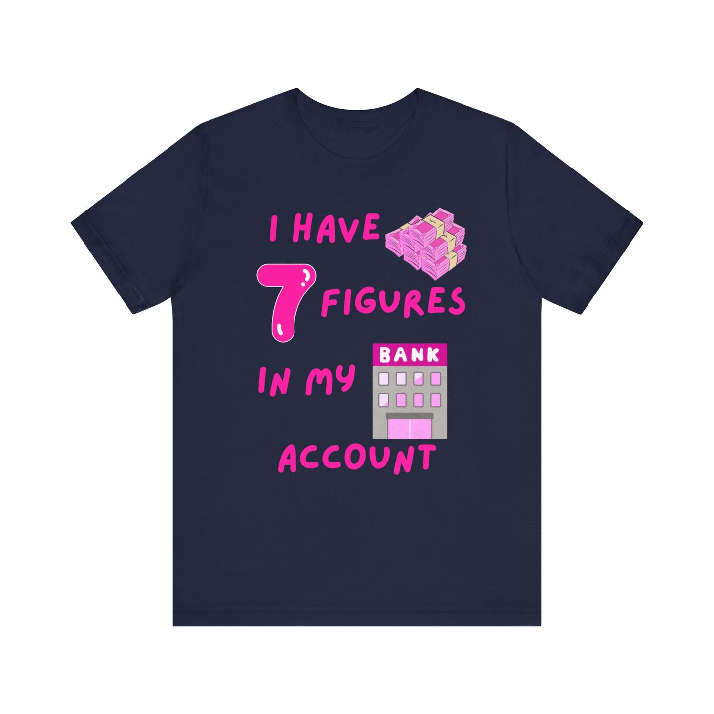 "I Have 7 Figures in my Bank Account" (Pink) - Unisex Jersey Short Sleeve Tee