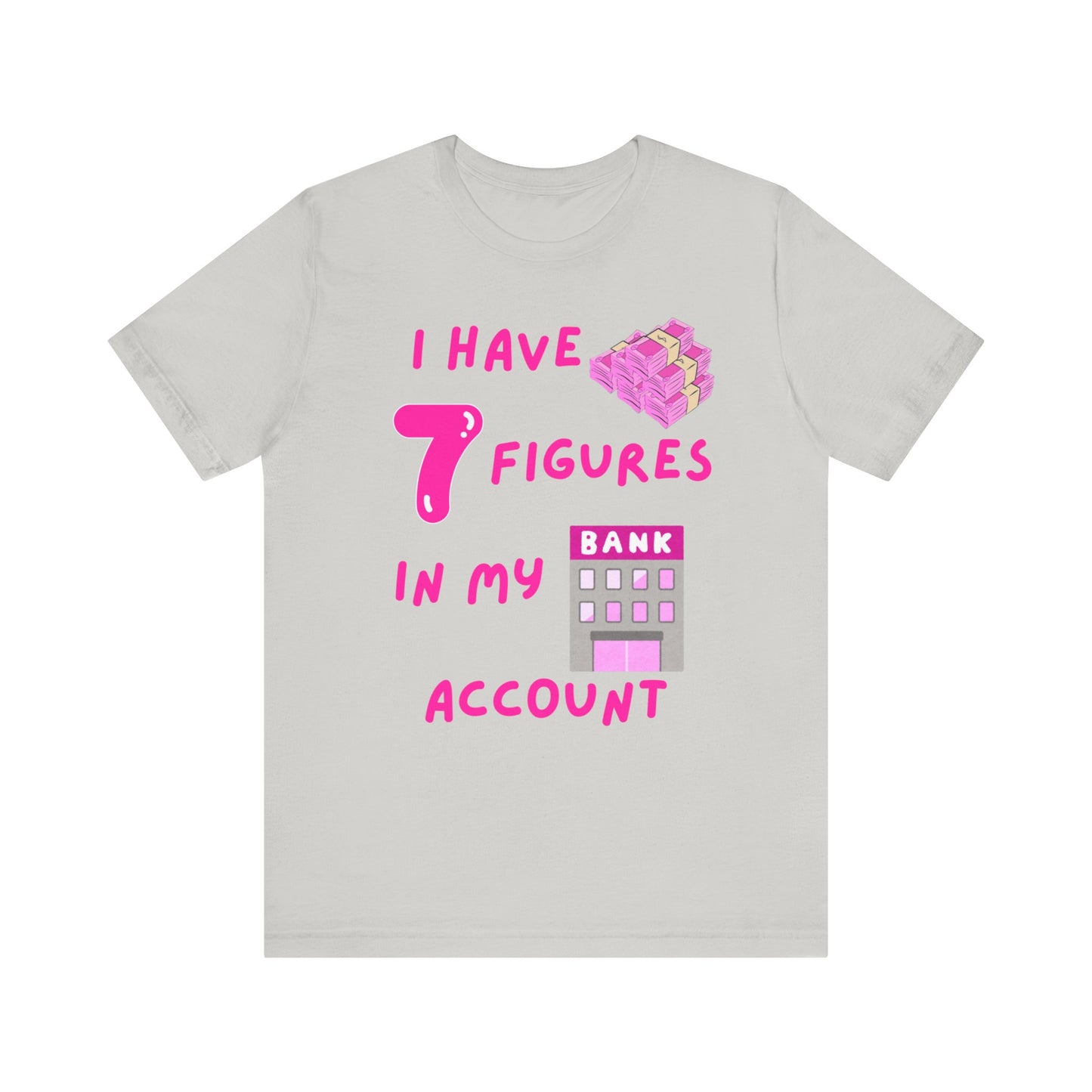 "I Have 7 Figures in my Bank Account" (Pink) - Unisex Jersey Short Sleeve Tee