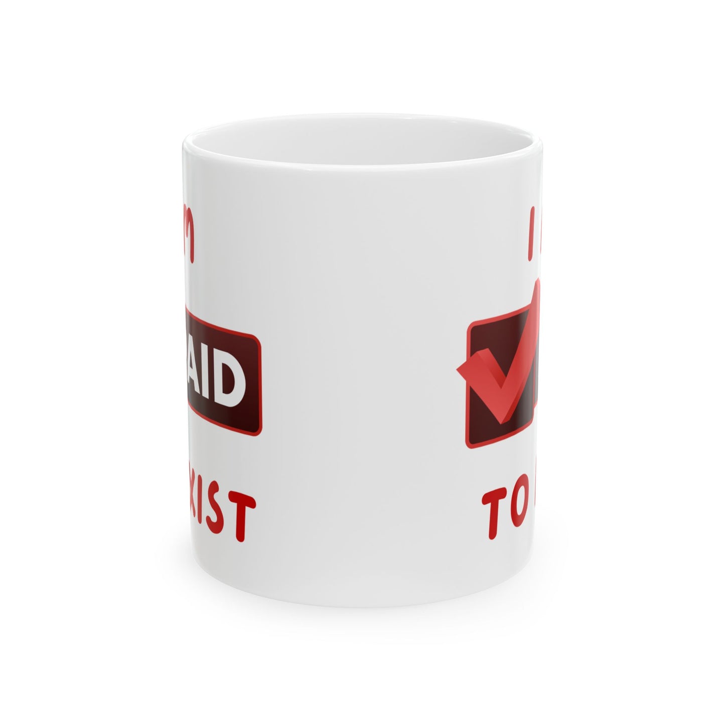 "I Am Paid To Exist" Ceramic Mug  - Perfect Gift for Manifesting - Coffee Lovers