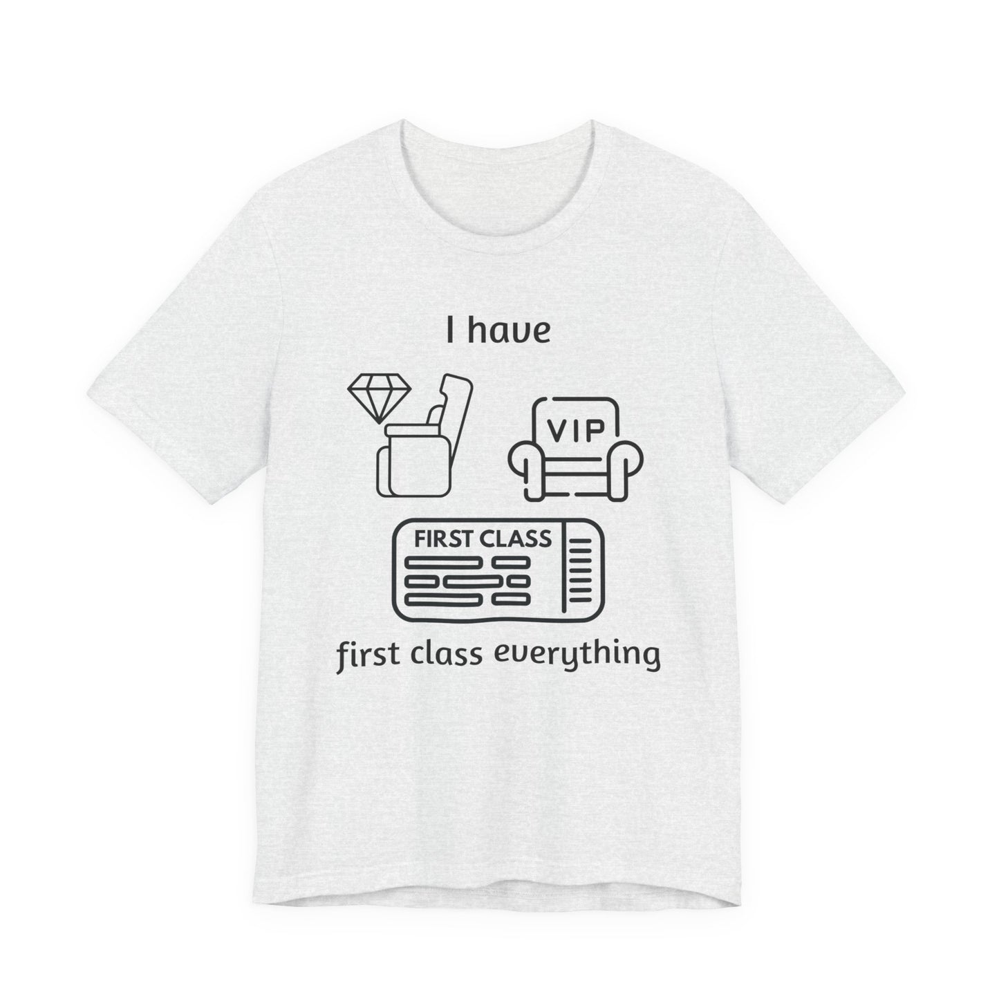 "I Have First Class Everything" Unisex Tee, Casual T-Shirt, Gift Idea, Lounge Wear, Statement Shirt, Birthday Gift