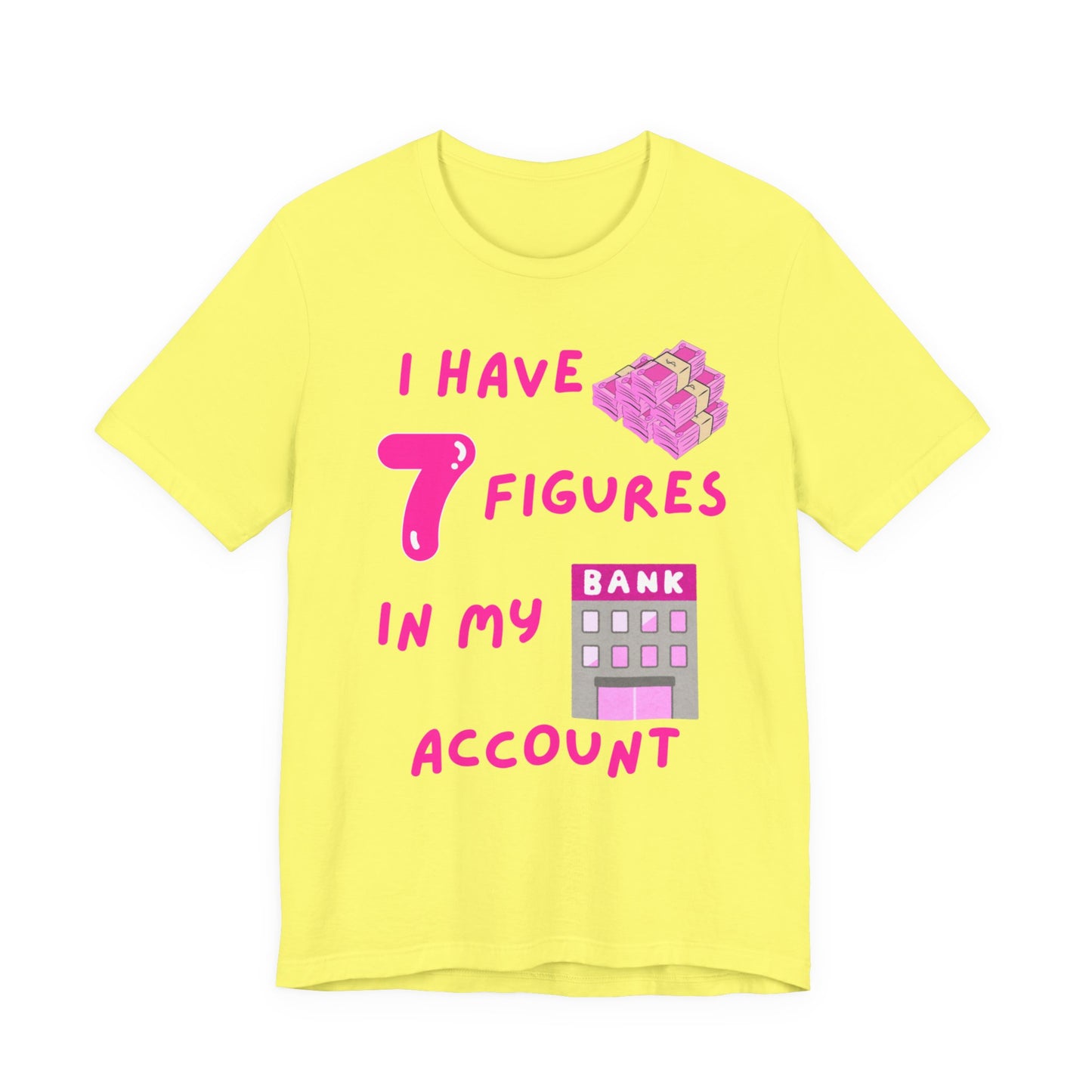 "I Have 7 Figures in my Bank Account" (Pink) - Unisex Jersey Short Sleeve Tee