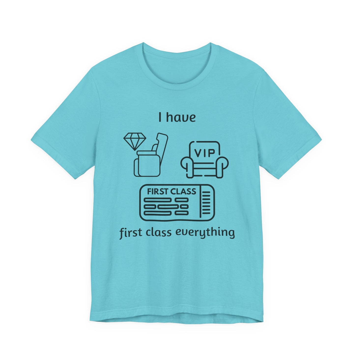 "I Have First Class Everything" Unisex Tee, Casual T-Shirt, Gift Idea, Lounge Wear, Statement Shirt, Birthday Gift