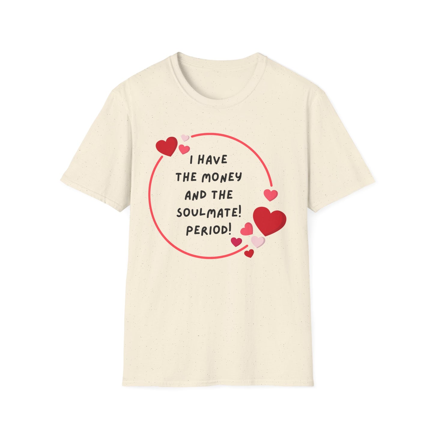"I Have the Money and the Soulmate" -  Unisex Softstyle T-Shirt - Fun Casual Apparel for Romance Lovers