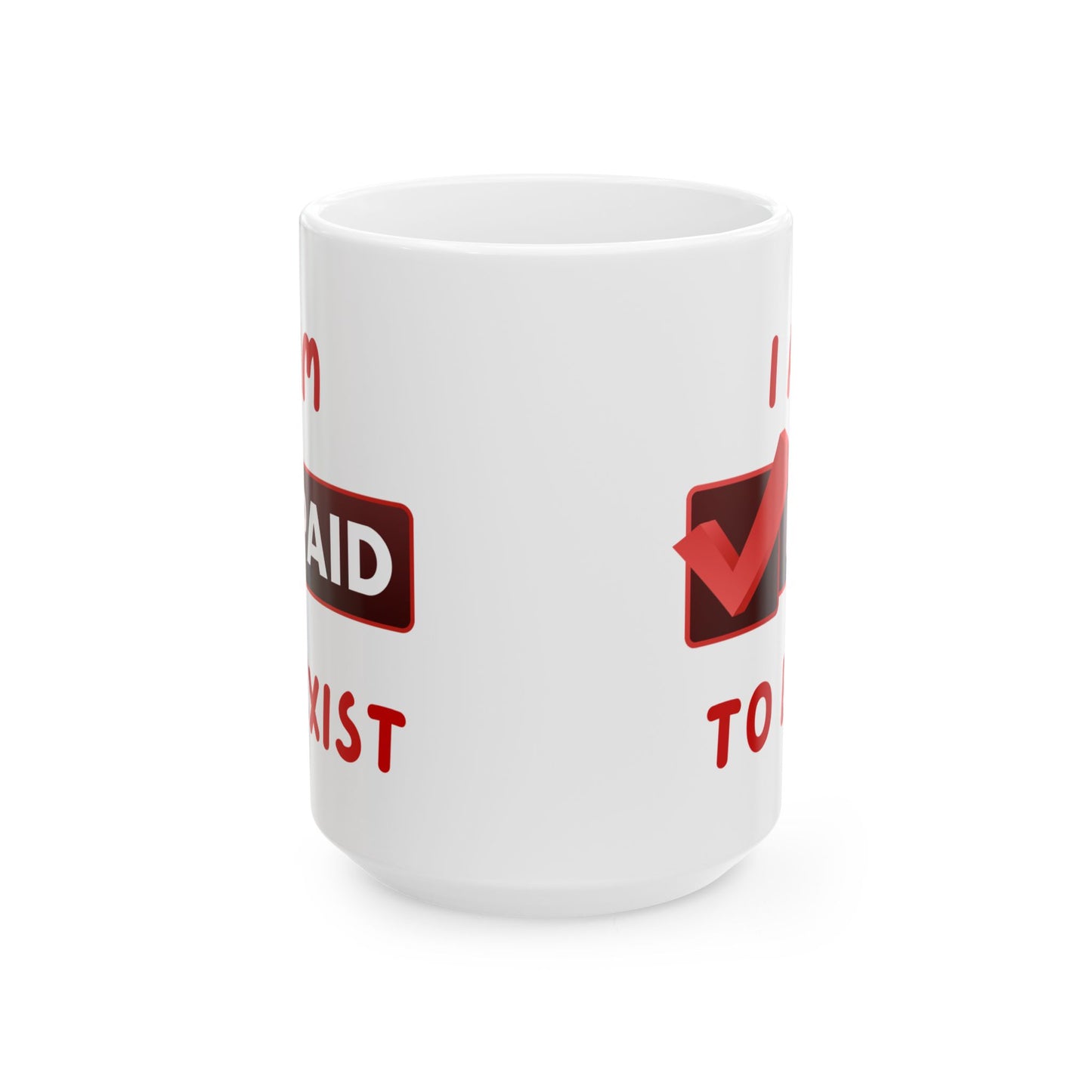"I Am Paid To Exist" Ceramic Mug  - Perfect Gift for Manifesting - Coffee Lovers