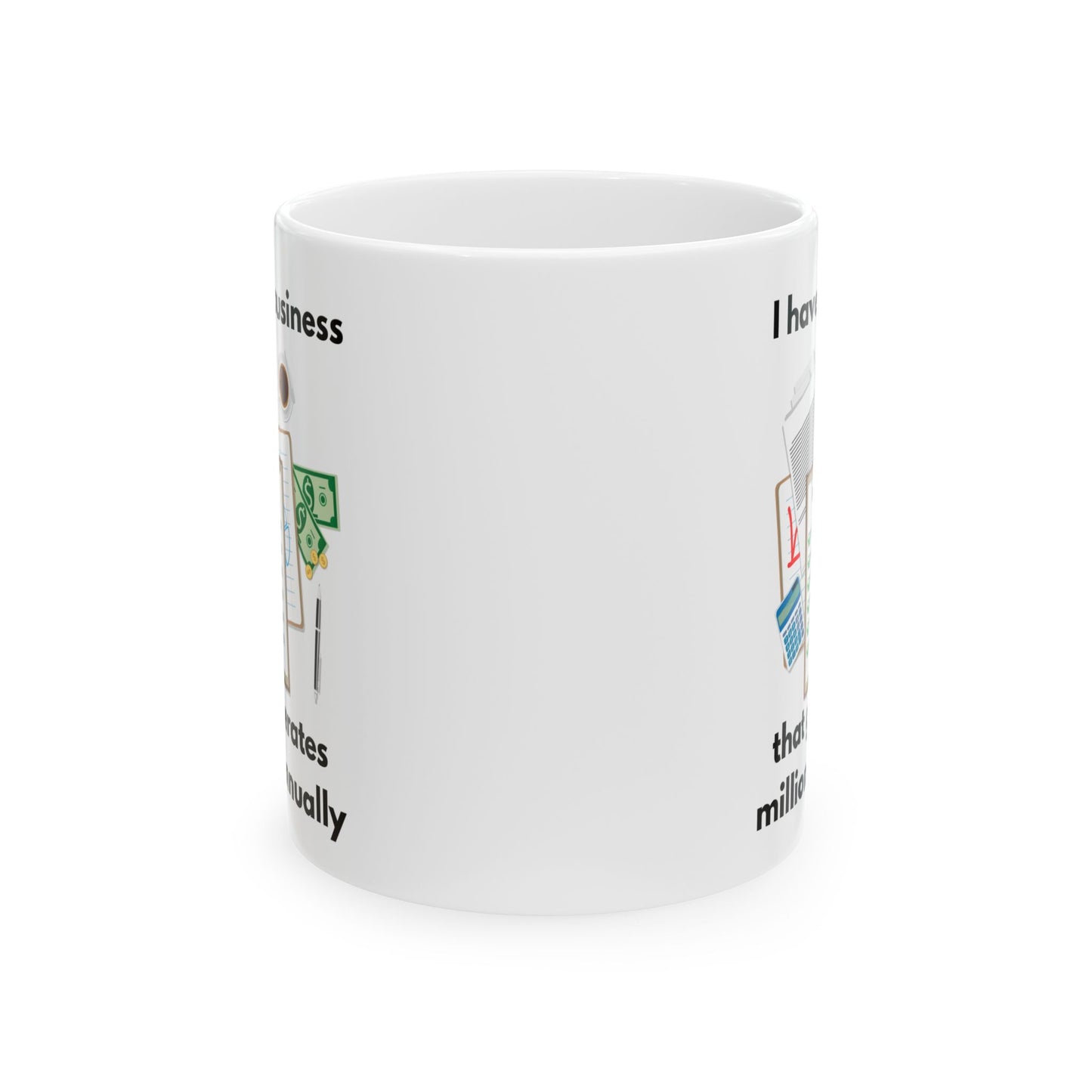 "I Have a Business that Generates Millions Annually" Ceramic Mug for Entrepreneurs, Coffee Lovers, Business Gifts, Office Decor, Inspirational Drinkware
