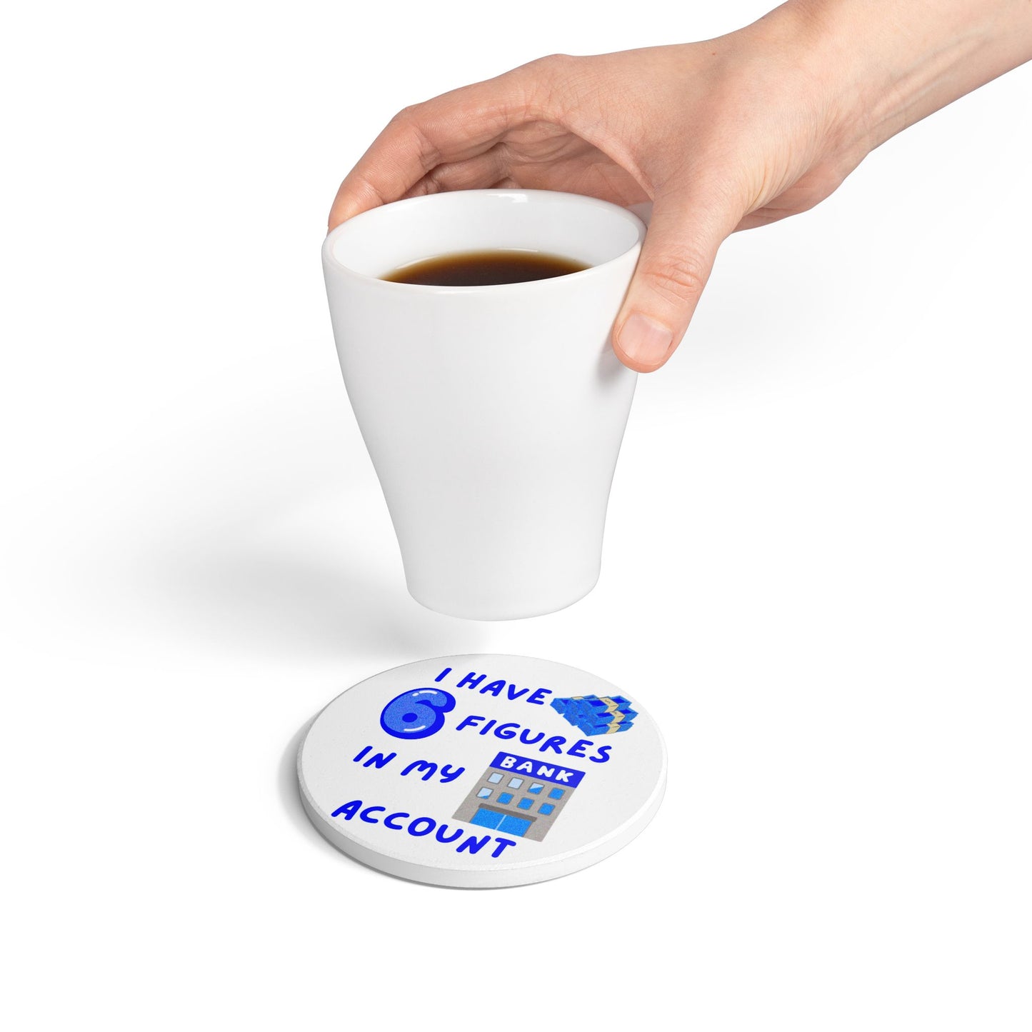"I Have 6 Figures in my Bank Account (White/Blue) - Ceramic Coaster