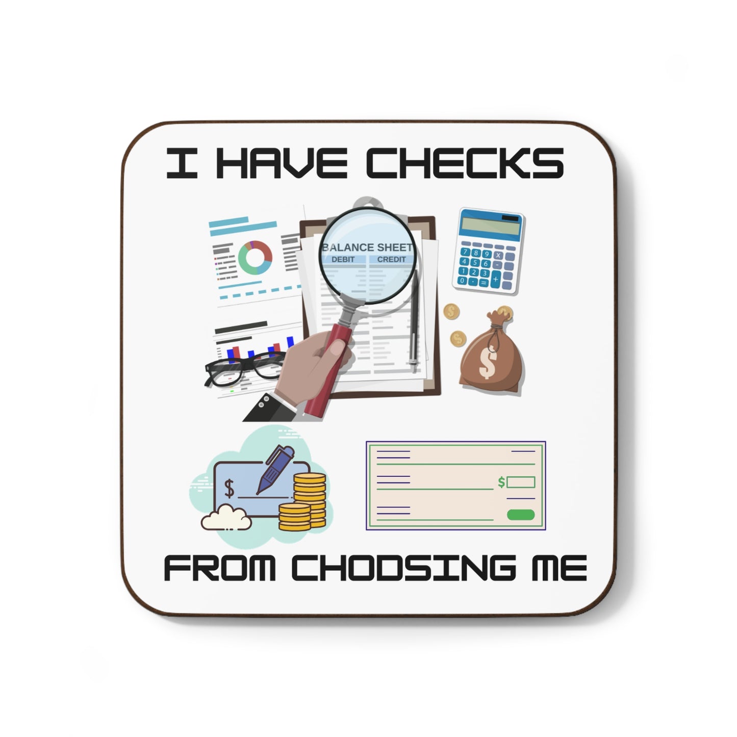 "I Have Checks from Choosing Me" - Hardboard Back Coaster