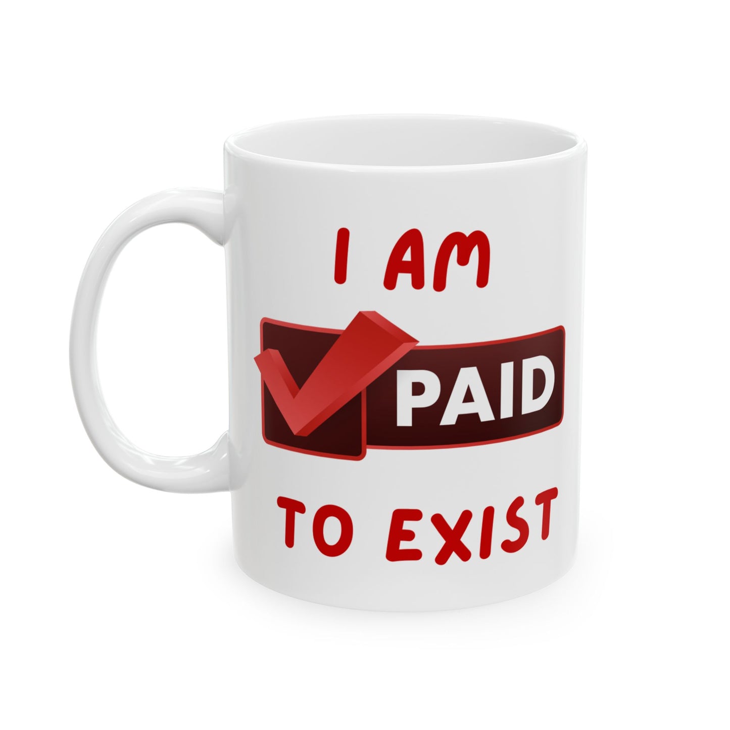 "I Am Paid To Exist" Ceramic Mug  - Perfect Gift for Manifesting - Coffee Lovers