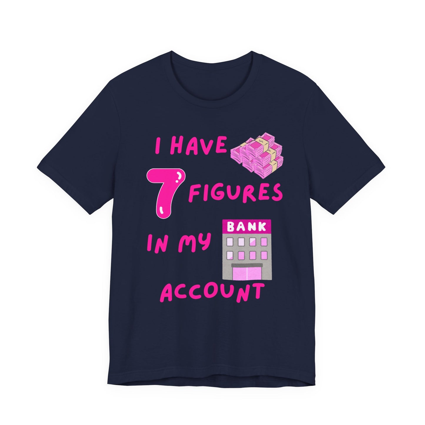 "I Have 7 Figures in my Bank Account" (Pink) - Unisex Jersey Short Sleeve Tee