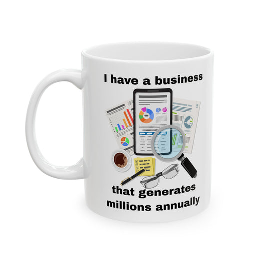 "I Have a Business that Generates Millions Annually" Design #2 Ceramic Mug - Perfect Gift for Entrepreneurs, Office Decor, Tea Lovers, Work from Home, Birthday Celebrations