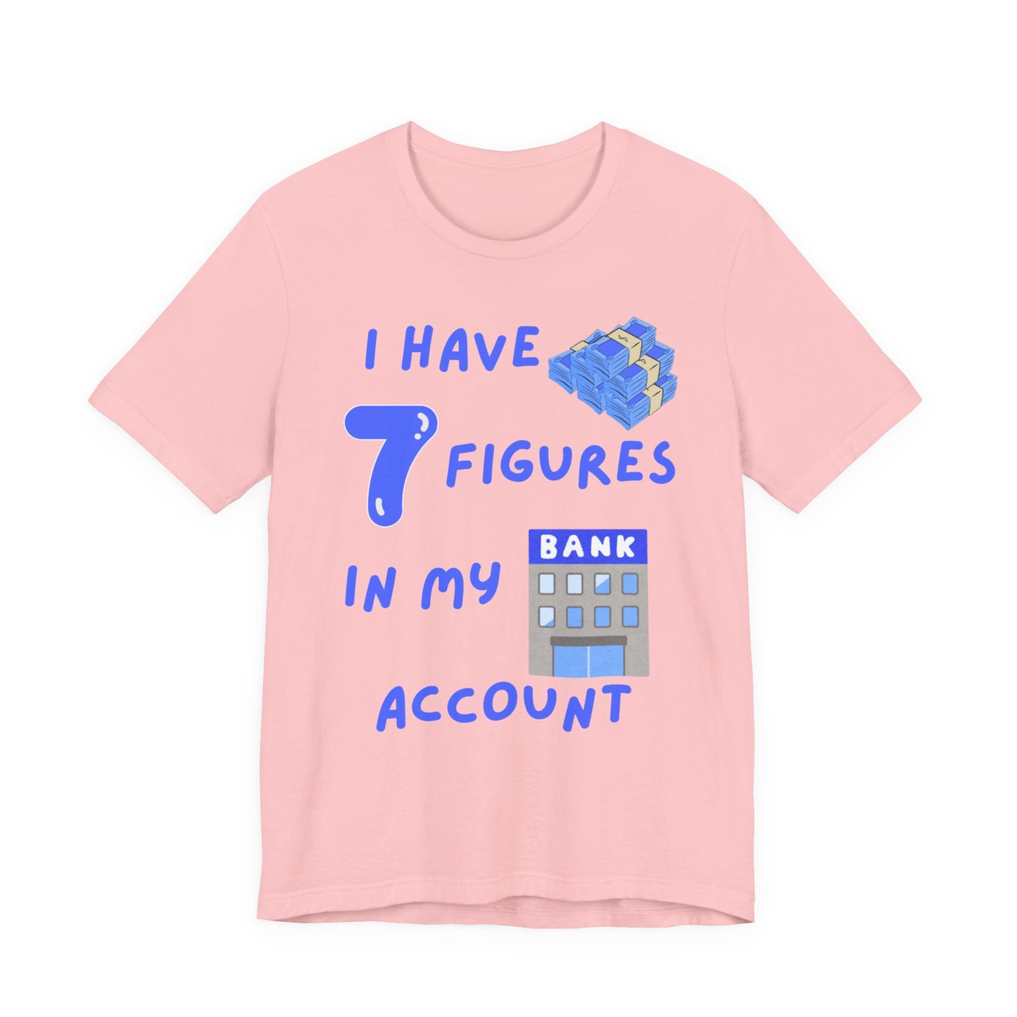 "I Have 7  Figures in my Bank Account" (Blue) - Unisex Jersey Short Sleeve Tee