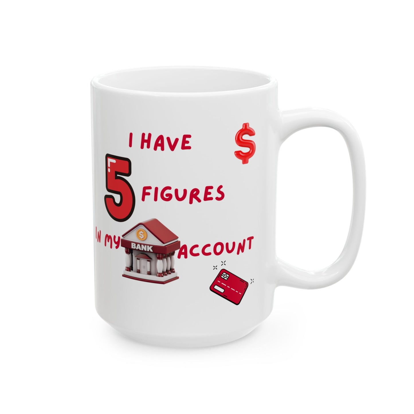 "I Have 5 Figures In My Bank Account" Ceramic Mug, Perfect for Coffee Lovers, Funny Office Gift, Manifesting Quote, Ideal for Birthdays and Holidays