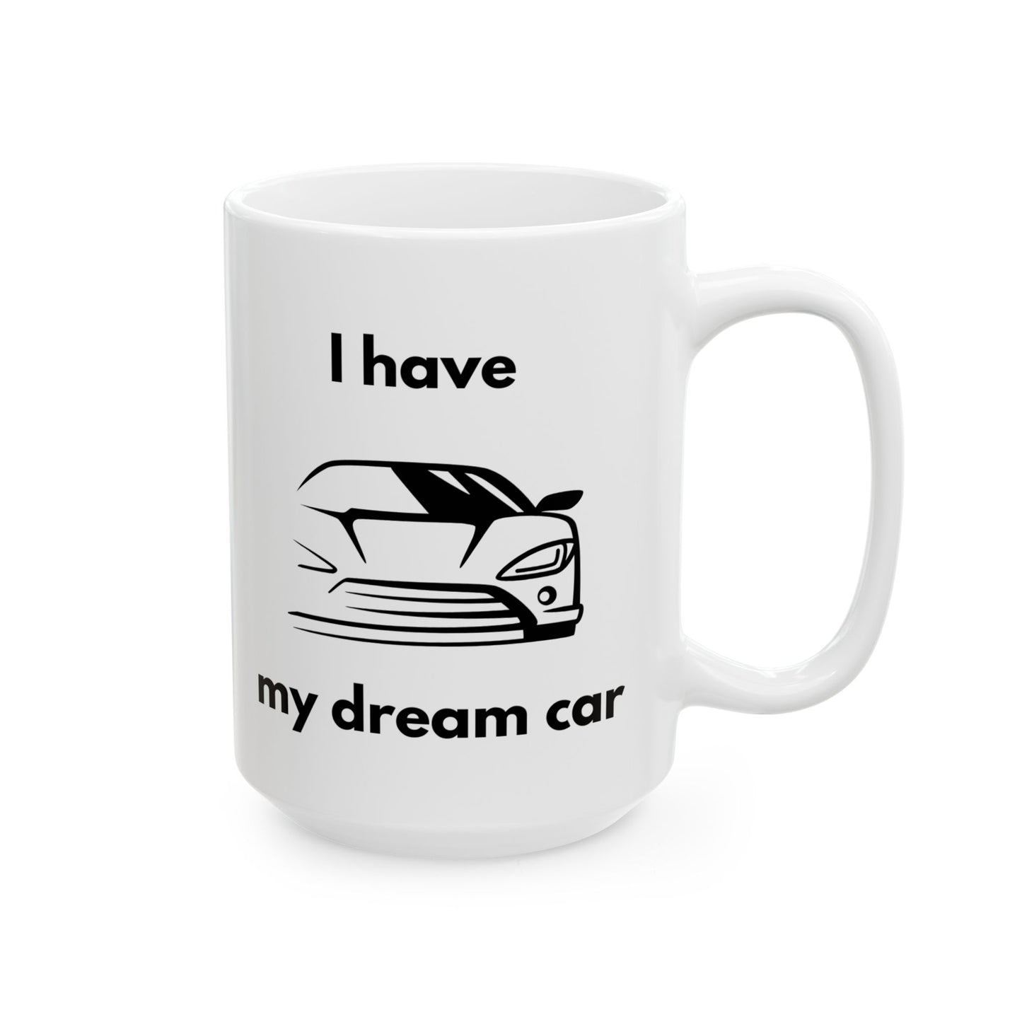 "I Have my Dream Car"  Ceramic Mug - 11oz & 15oz