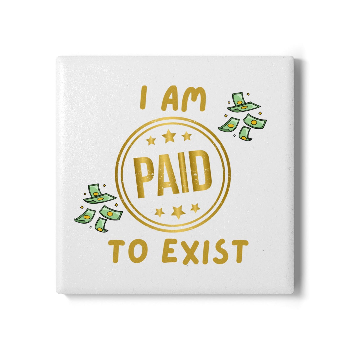 'I Am Paid To Exist' Design #2 Ceramic Coaster -