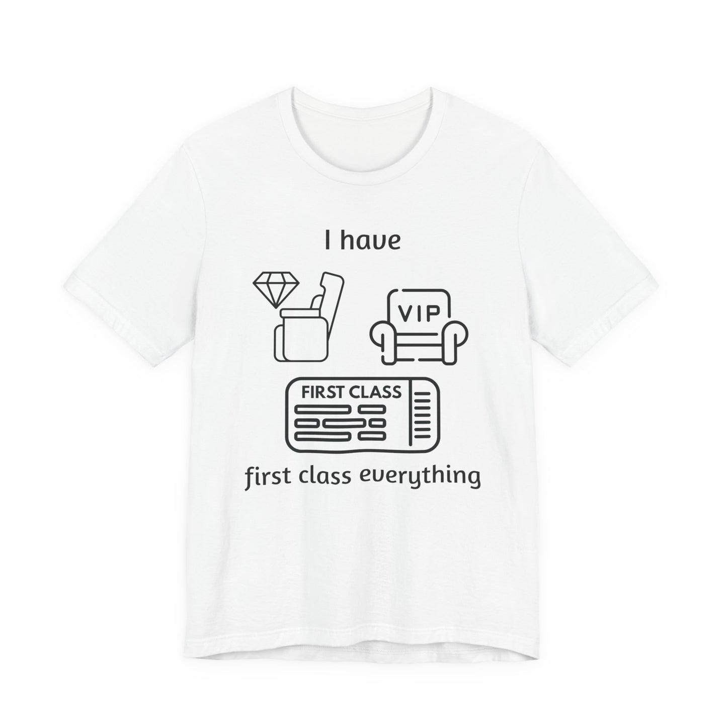 "I Have First Class Everything" Unisex Tee, Casual T-Shirt, Gift Idea, Lounge Wear, Statement Shirt, Birthday Gift