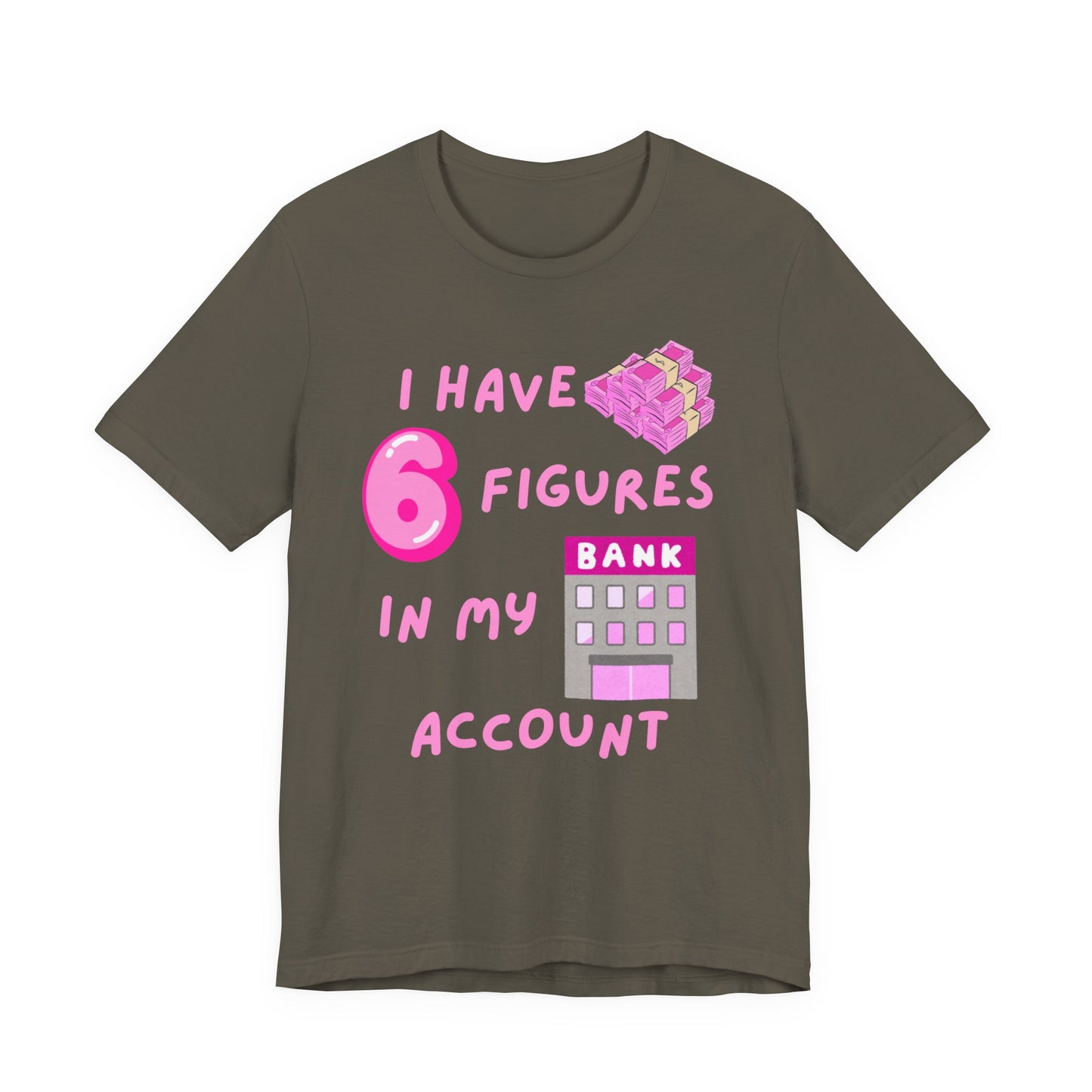 "I Have 6 Figures in my Bank Account" (Pink) - Unisex Jersey Short Sleeve Tee