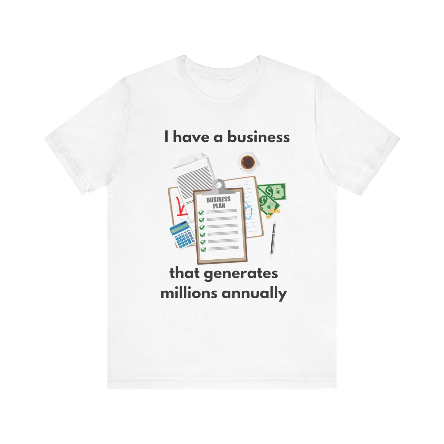 "I Have a Biz that Generates Millions Annually" - Unisex Jersey Short Sleeve Tee