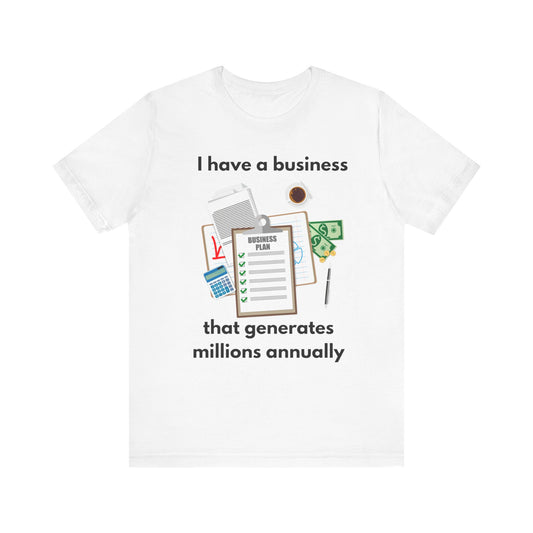 "I Have a Biz that Generates Millions Annually" - Unisex Jersey Short Sleeve Tee