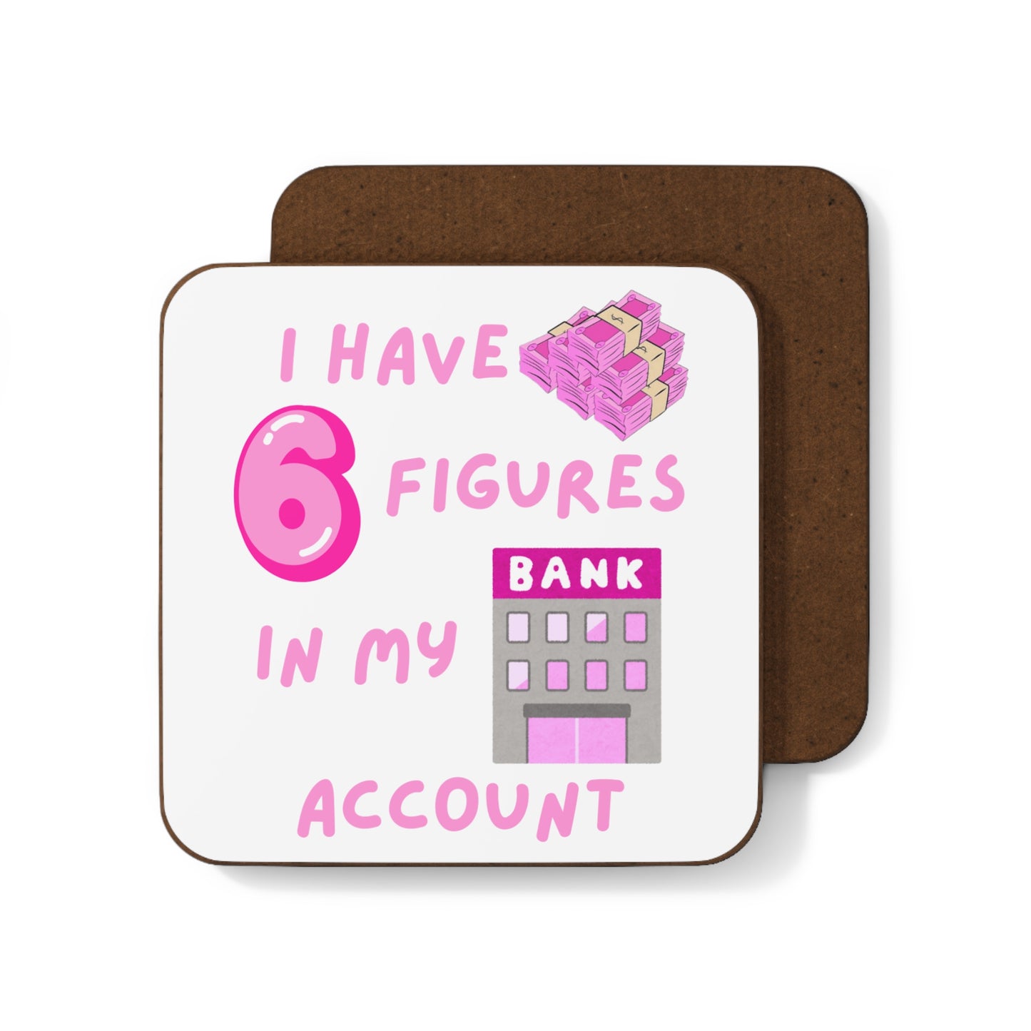 "I Have 6 Figures in my Bank Account" (Pink/White) - Hardboard Back Coaster