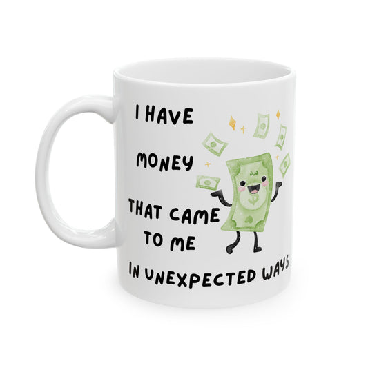 "I Have Unexpected Money" Ceramic Mug - 11oz & 15oz
