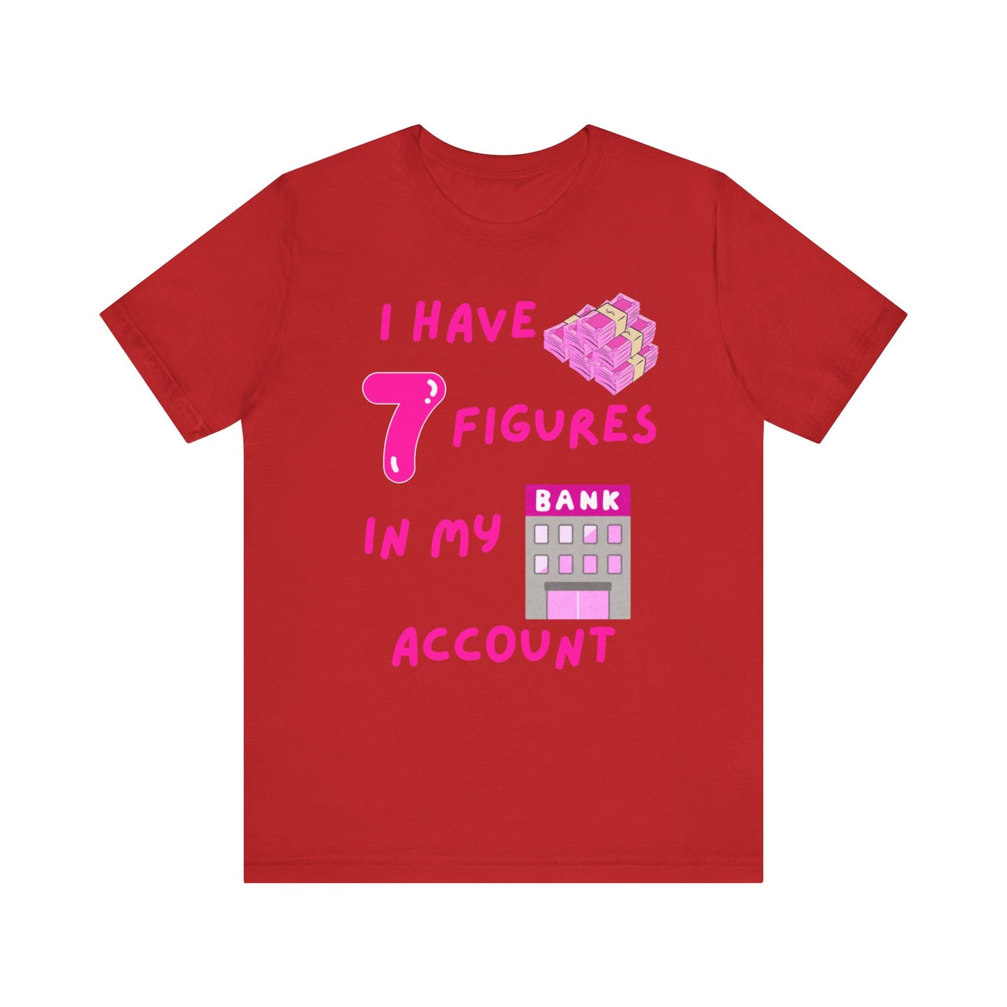 "I Have 7 Figures in my Bank Account" (Pink) - Unisex Jersey Short Sleeve Tee