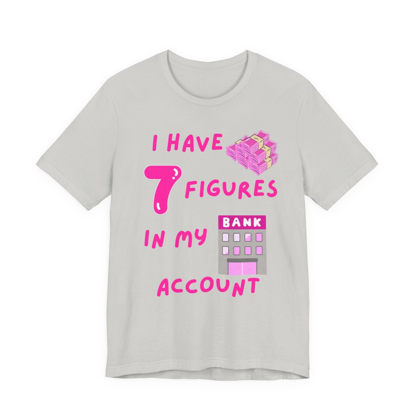 "I Have 7 Figures in my Bank Account" (Pink) - Unisex Jersey Short Sleeve Tee