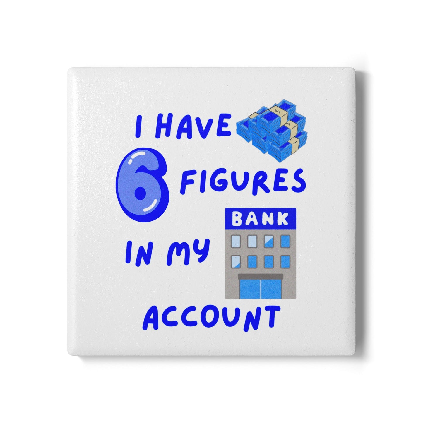 "I Have 6 Figures in my Bank Account (White/Blue) - Ceramic Coaster