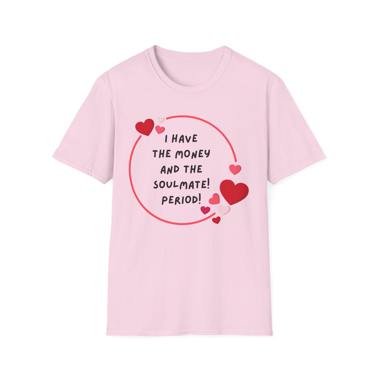 "I Have the Money and the Soulmate" -  Unisex Softstyle T-Shirt - Fun Casual Apparel for Romance Lovers
