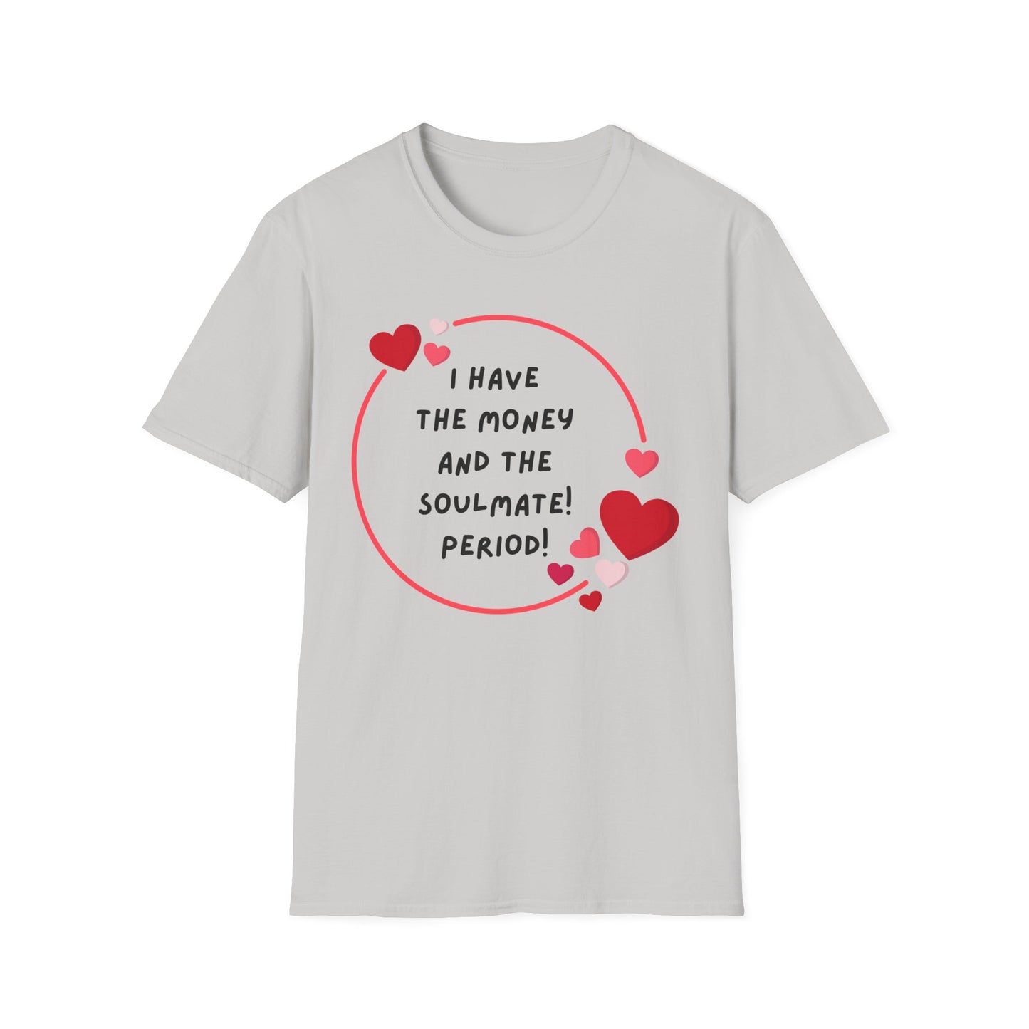 "I Have the Money and the Soulmate" -  Unisex Softstyle T-Shirt - Fun Casual Apparel for Romance Lovers
