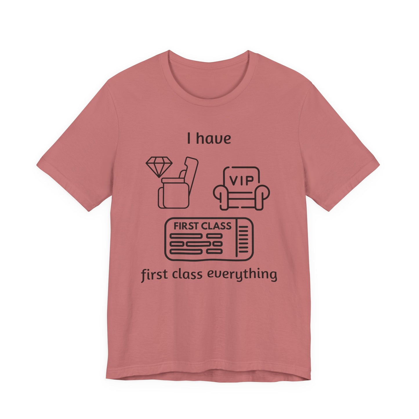 "I Have First Class Everything" Unisex Tee, Casual T-Shirt, Gift Idea, Lounge Wear, Statement Shirt, Birthday Gift