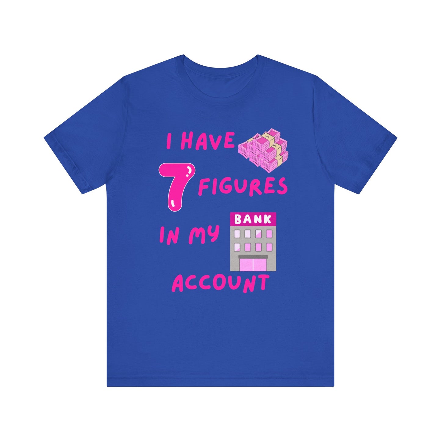 "I Have 7 Figures in my Bank Account" (Pink) - Unisex Jersey Short Sleeve Tee